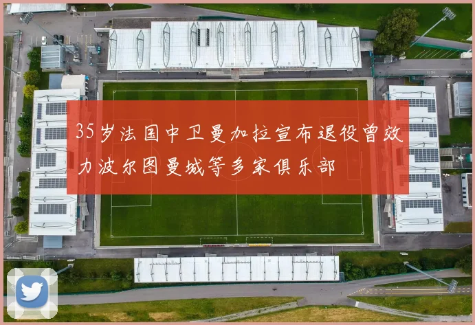 35岁法国中卫曼加拉宣布退役曾效力波尔图曼城等多家俱乐部