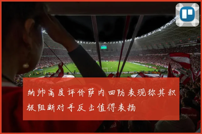 纳帅高度评价萨内回防表现称其积极阻断对手反击值得表扬